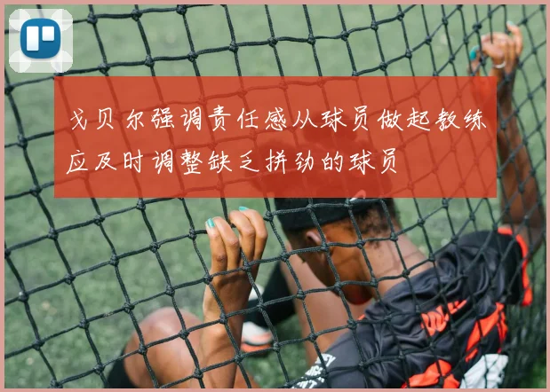 戈贝尔强调责任感从球员做起教练应及时调整缺乏拼劲的球员